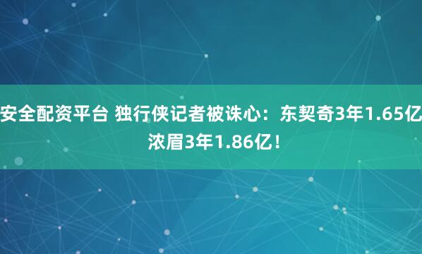安全配资平台 独行侠记者被诛心：东契奇3年1.65亿 浓眉3年1.86亿！